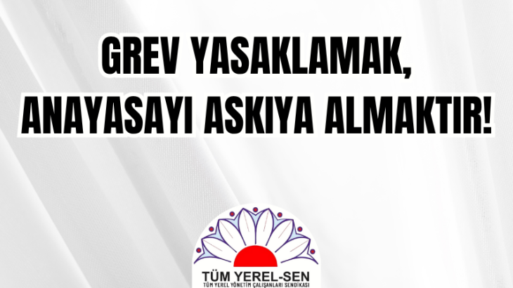 GREV YASAKLAMAK, ANAYASAYI ASKIYA ALMAKTIR!